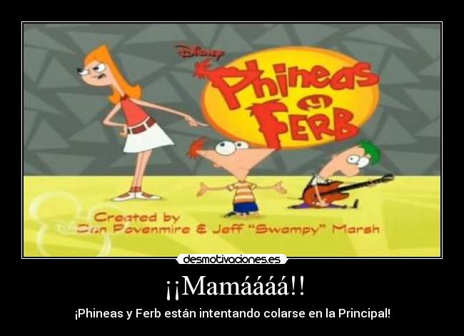 ¡¡Mamáááá!! - ¡Phineas y Ferb están intentando colarse en la Principal!