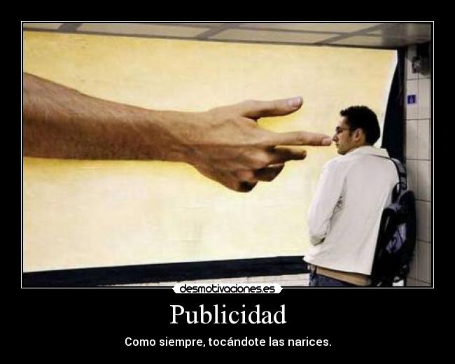 Publicidad - Como siempre, tocándote las narices.