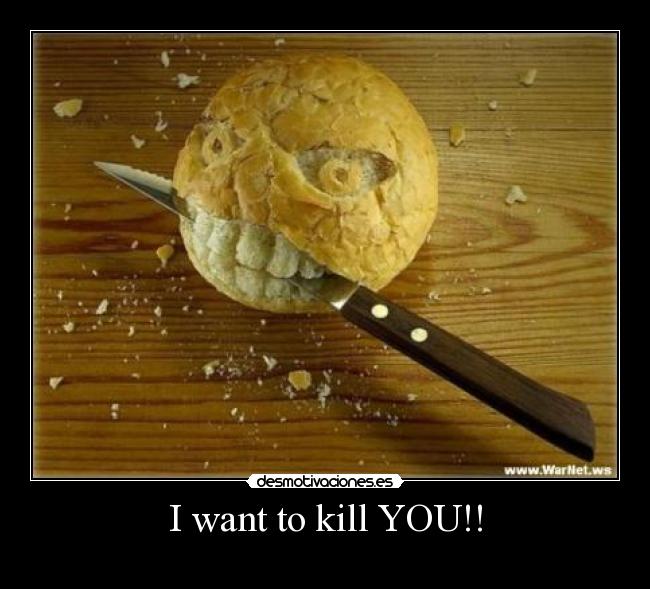 I want to kill YOU!! - 