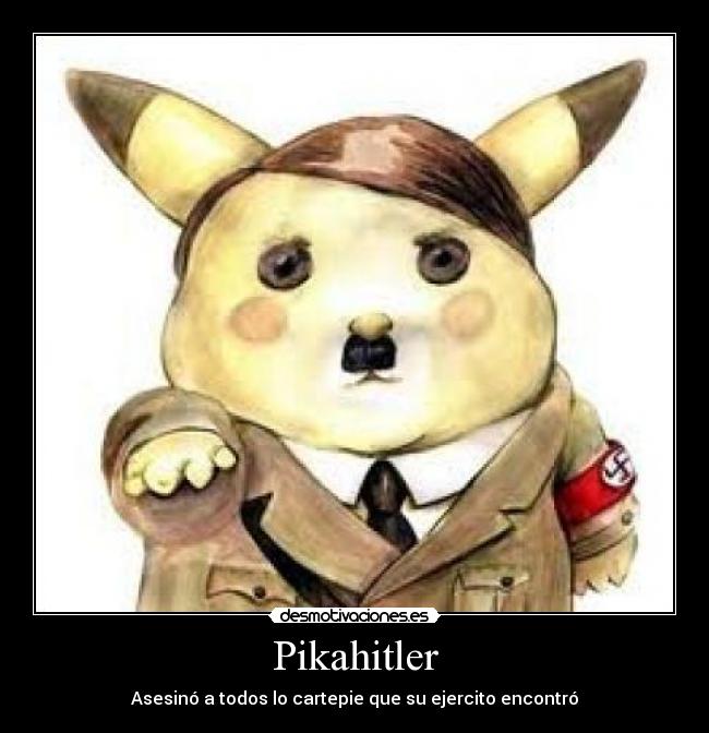 Pikahitler - Asesinó a todos lo cartepie que su ejercito encontró
