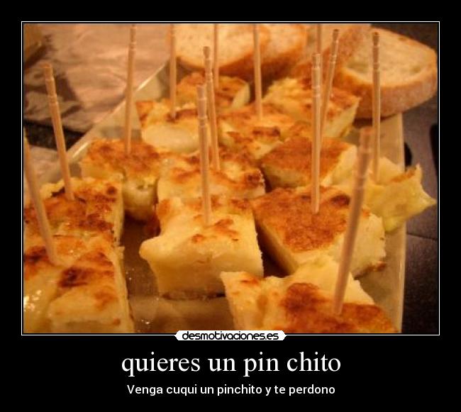 quieres un pin chito - Venga cuqui un pinchito y te perdono