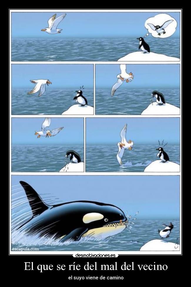 El que se ríe del mal del vecino - el suyo viene de camino
