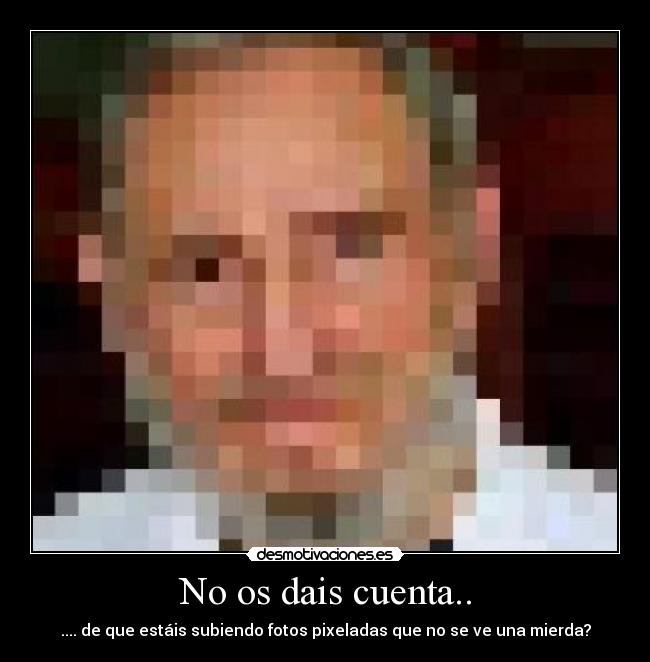 No os dais cuenta.. - 