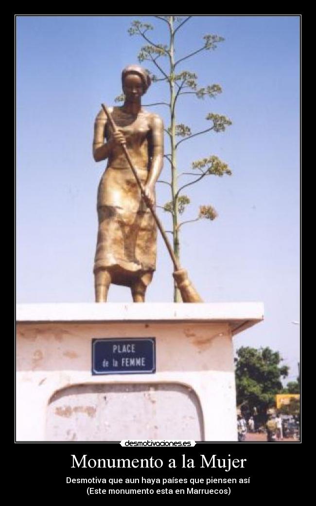 Monumento a la Mujer - Desmotiva que aun haya países que piensen así
(Este monumento esta en Marruecos)