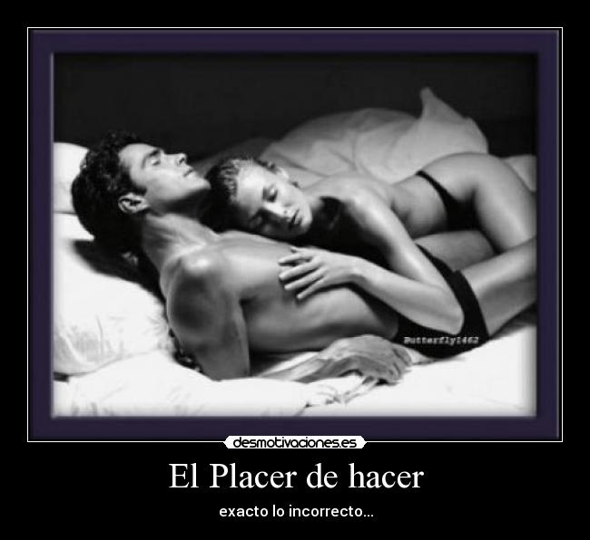 El Placer de hacer - exacto lo incorrecto...