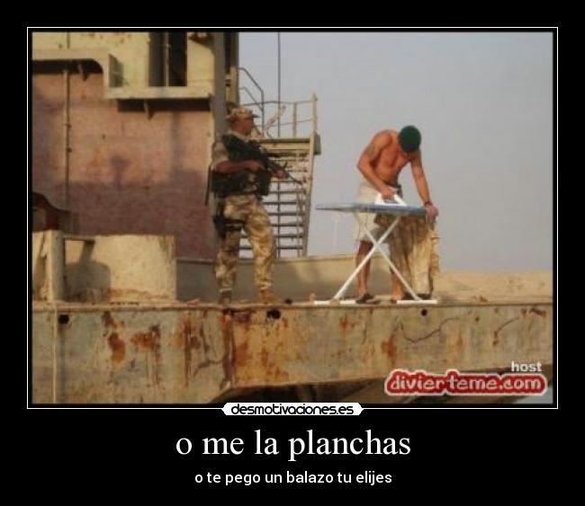 o me la planchas - o te pego un balazo tu elijes