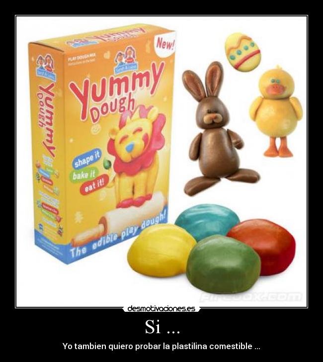 Si ... - Yo tambien quiero probar la plastilina comestible ...
