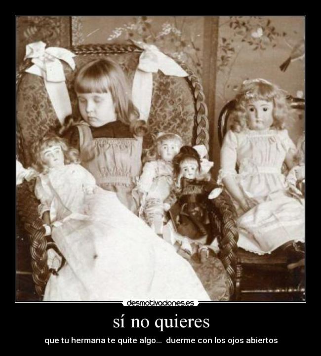 sí no quieres - que tu hermana te quite algo... duerme con los ojos abiertos