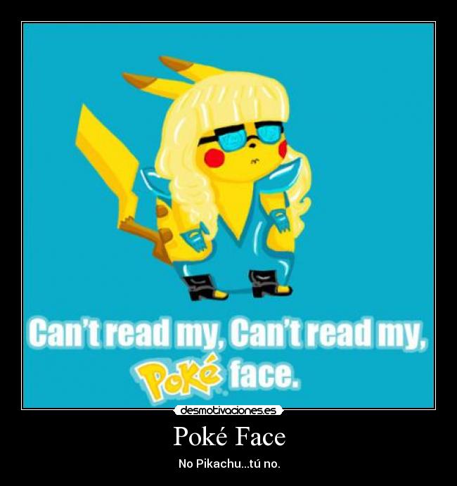 Poké Face - No Pikachu...tú no.