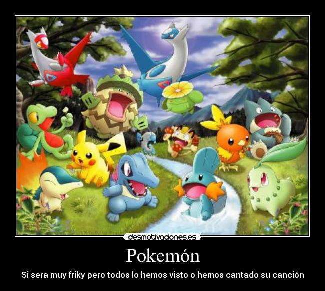 Pokemón - Si sera muy friky pero todos lo hemos visto o hemos cantado su canción