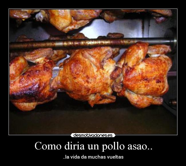 Como diria un pollo asao.. - 