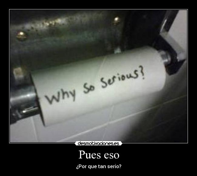 Pues eso - ¿Por que tan serio?