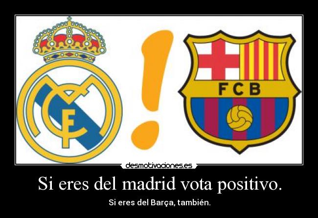 Si eres del madrid vota positivo. -