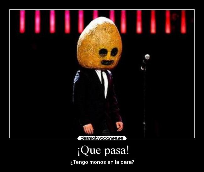 ¡Que pasa! - ¿Tengo monos en la cara?