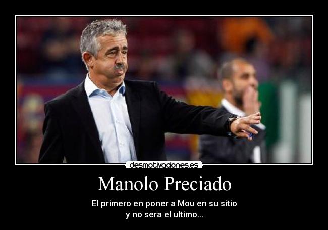 Manolo Preciado - El primero en poner a Mou en su sitio
y no sera el ultimo...