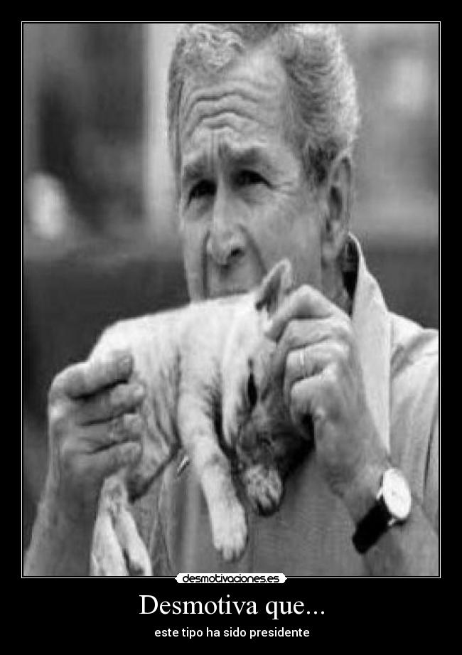 Desmotiva que... - este tipo ha sido presidente