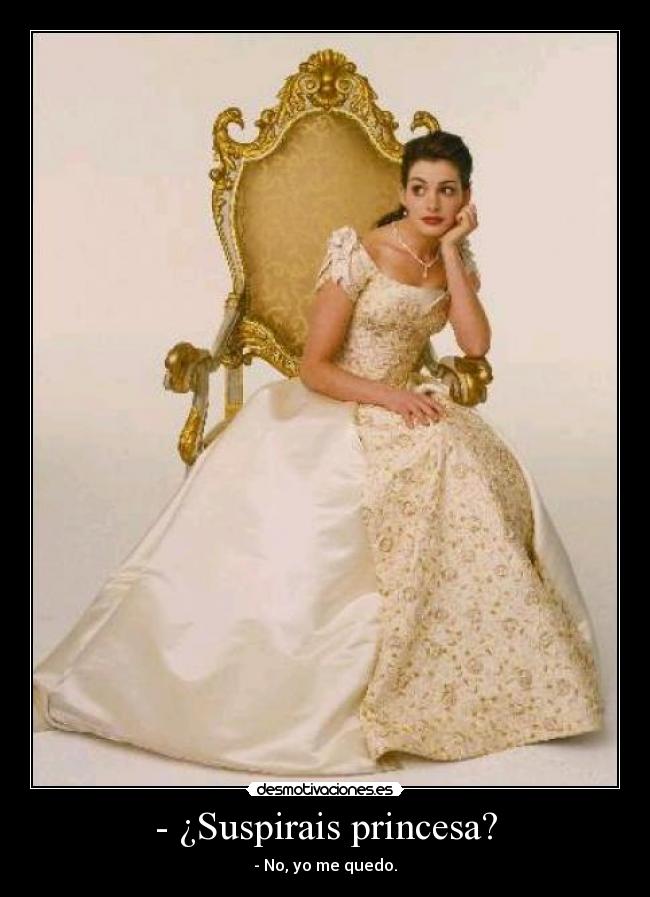 - ¿Suspirais princesa? -