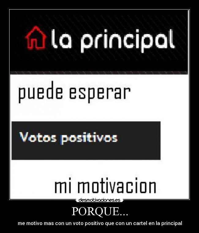 PORQUE... - me motivo mas con un voto positivo que con un cartel en la principal