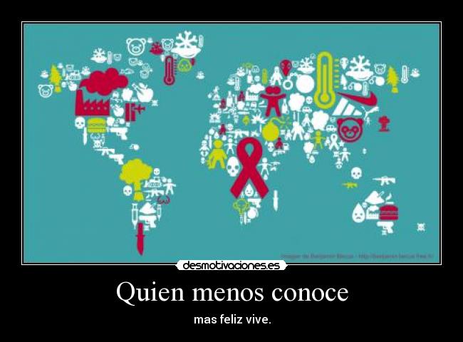 Quien menos conoce - mas feliz vive.