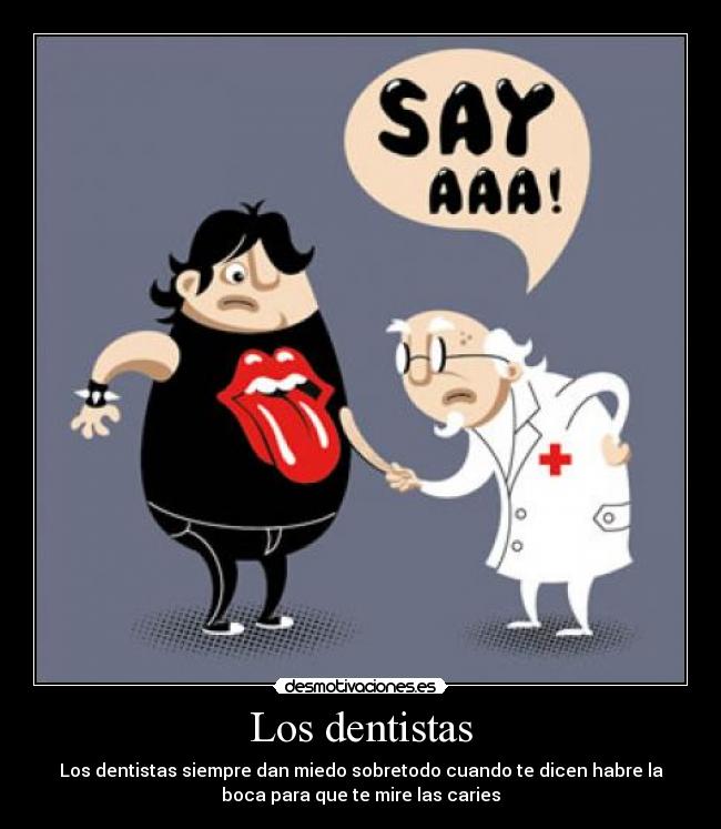 Los dentistas - Los dentistas siempre dan miedo sobretodo cuando te dicen habre la
boca para que te mire las caries