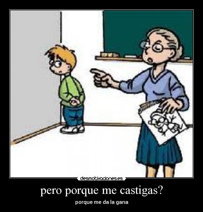 pero porque me castigas? -