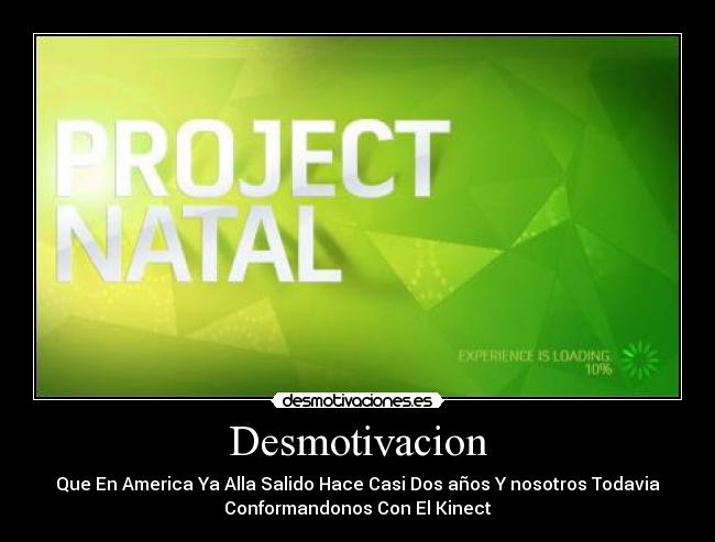 Desmotivacion - Que En America Ya Alla Salido Hace Casi Dos años Y nosotros Todavia
Conformandonos Con El Kinect