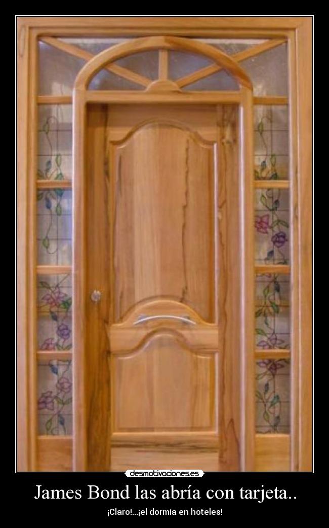 James Bond las abría con tarjeta.. - ¡Claro!...¡el dormía en hoteles!
