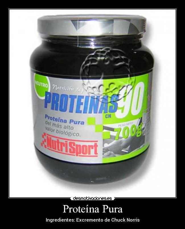 Proteína Pura - Ingredientes: Excremento de Chuck Norris