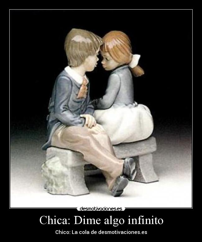 Chica: Dime algo infinito -