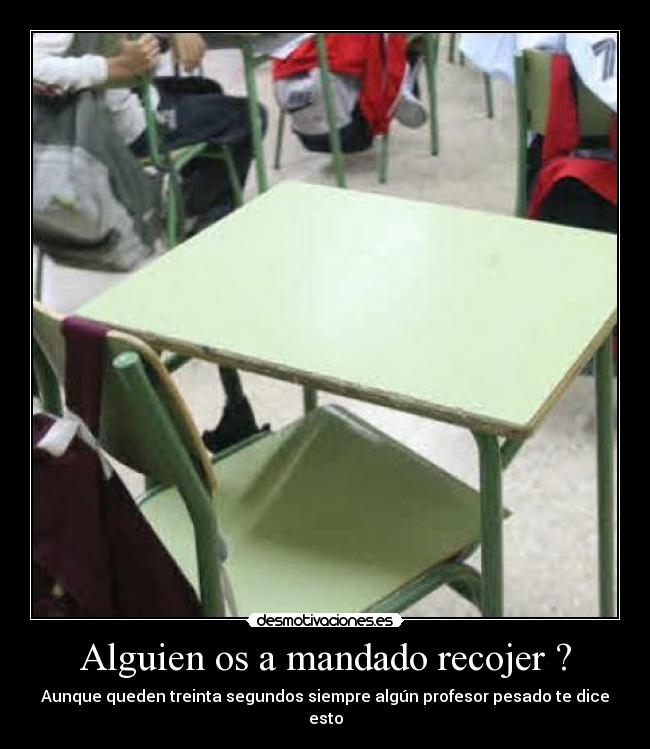Alguien os a mandado recojer ? -