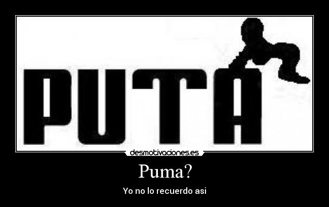 Puma? - Yo no lo recuerdo asi