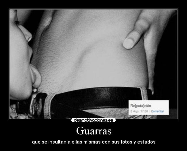 Guarras - que se insultan a ellas mismas con sus fotos y estados