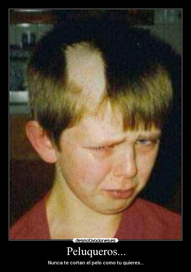 Peluqueros... - Nunca te cortan el pelo como tu quieres...