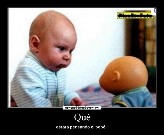 Qué - estará pensando el bebé :|