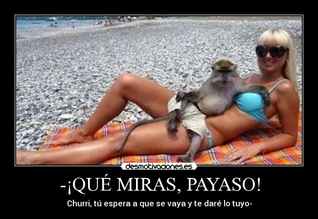 -¡QUÉ MIRAS, PAYASO! -