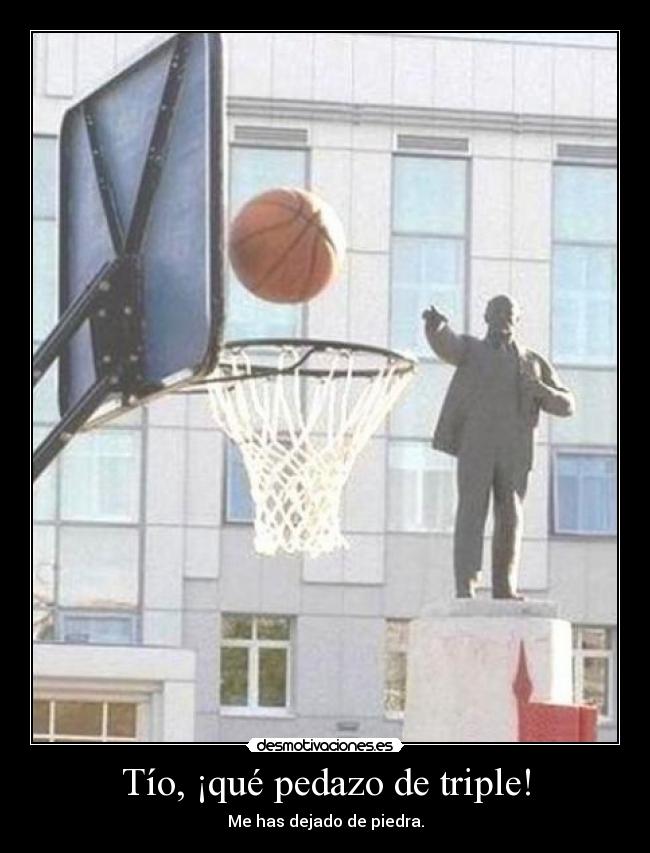 Tío, ¡qué pedazo de triple! -