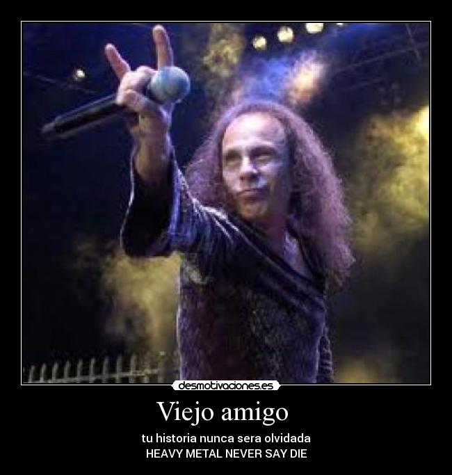 Viejo amigo  - tu historia nunca sera olvidada
HEAVY METAL NEVER SAY DIE