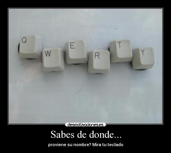 Sabes de donde... - proviene su nombre? Mira tu teclado