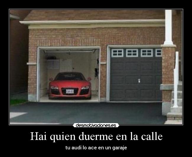 Hai quien duerme en la calle - tu audi lo ace en un garaje