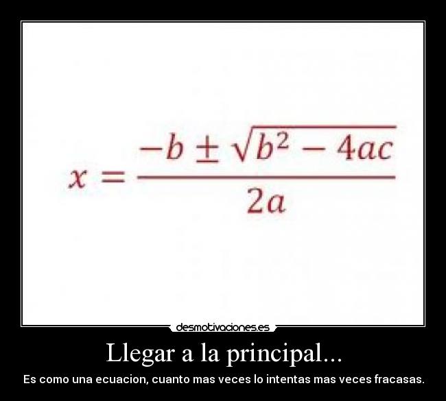 Llegar a la principal... - Es como una ecuacion, cuanto mas veces lo intentas mas veces fracasas.