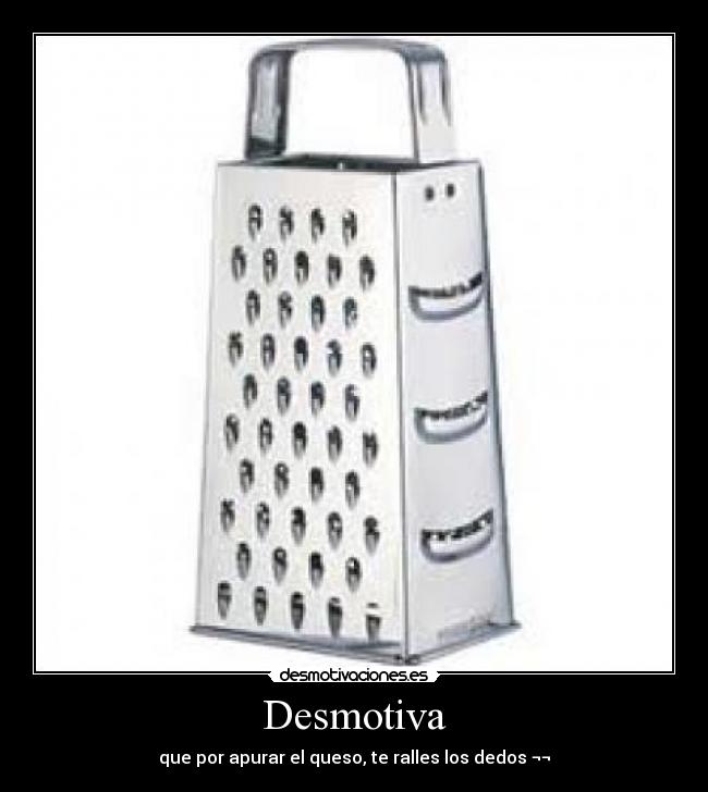 Desmotiva - que por apurar el queso, te ralles los dedos ¬¬
