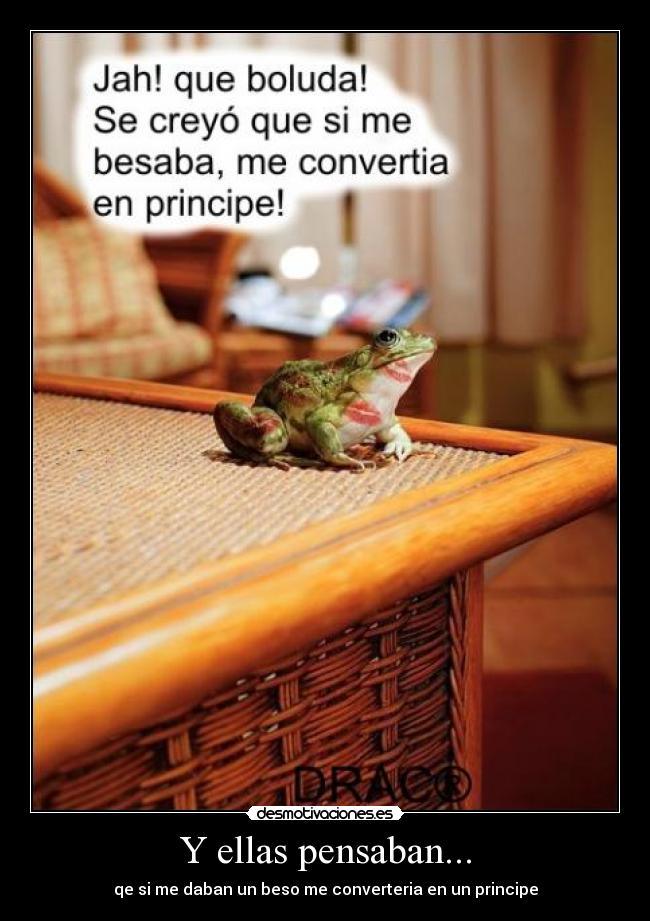 Y ellas pensaban... - qe si me daban un beso me converteria en un principe