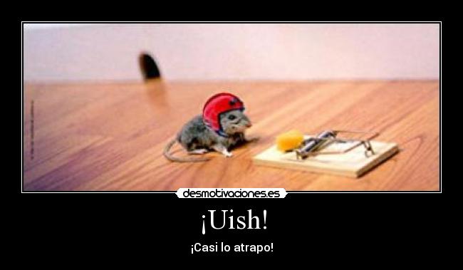 ¡Uish! - ¡Casi lo atrapo!