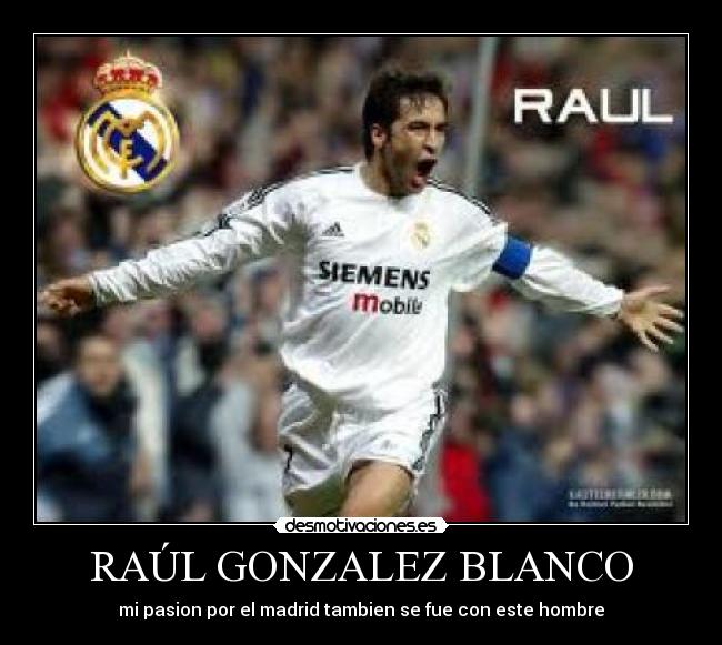 RAÚL GONZALEZ BLANCO - mi pasion por el madrid tambien se fue con este hombre