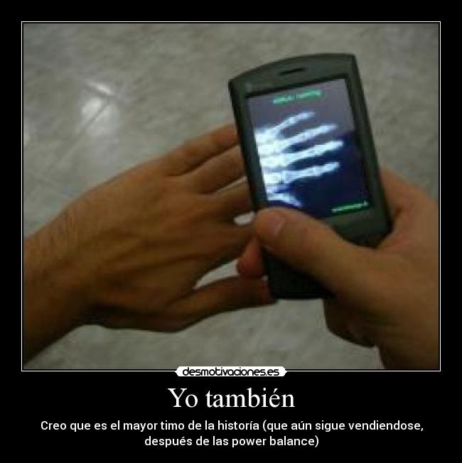 Yo también - Creo que es el mayor timo de la historía (que aún sigue vendiendose,
después de las power balance)