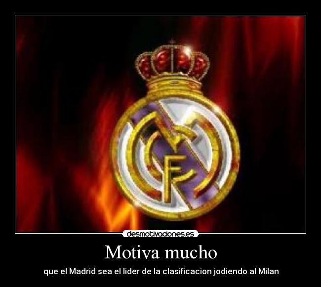 Motiva mucho - que el Madrid sea el lider de la clasificacion jodiendo al Milan