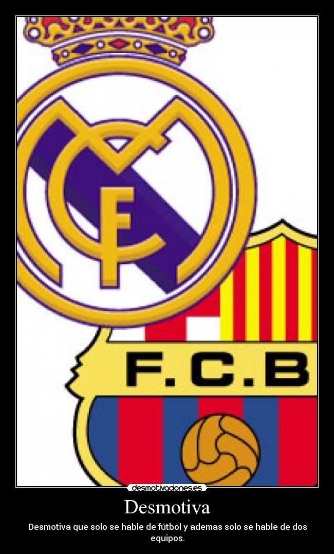 Desmotiva - Desmotiva que solo se hable de fútbol y ademas solo se hable de dos equipos.