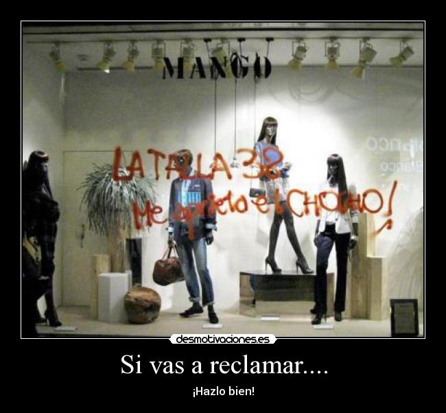 Si vas a reclamar.... - ¡Hazlo bien!