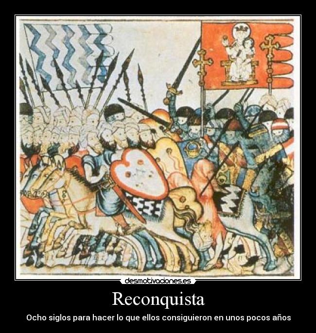 Reconquista - Ocho siglos para hacer lo que ellos consiguieron en unos pocos años