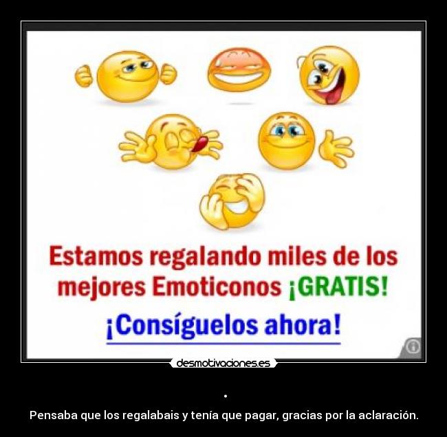 . - Pensaba que los regalabais y tenía que pagar, gracias por la aclaración.